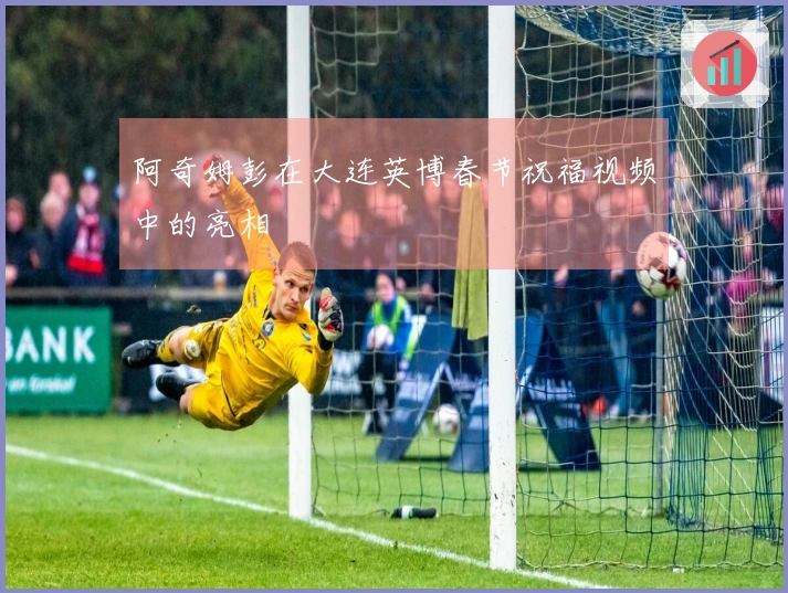 阿奇姆彭在大连英博春节祝福视频中的亮相