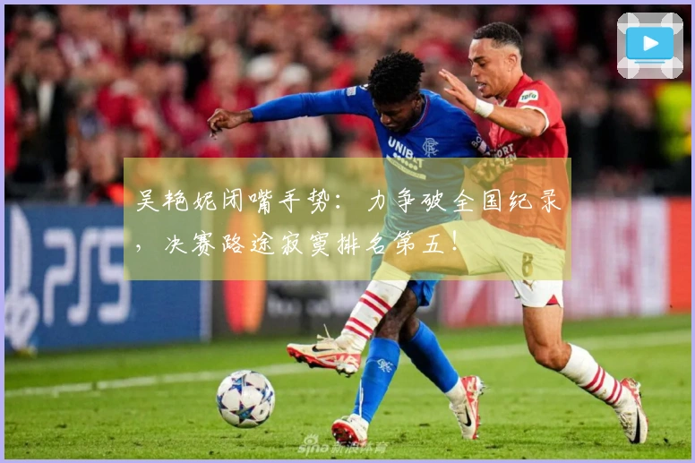 吴艳妮闭嘴手势：力争破全国纪录，决赛路途寂寞排名第五！