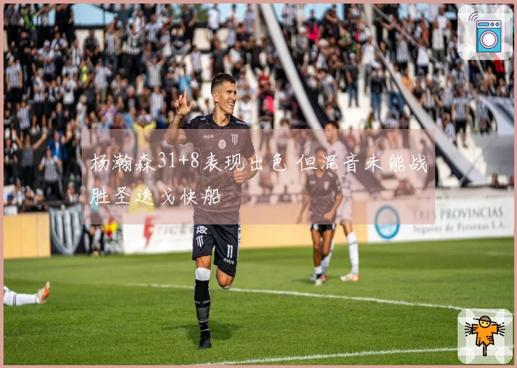 杨瀚森31+8表现出色 但混音未能战胜圣迭戈快船