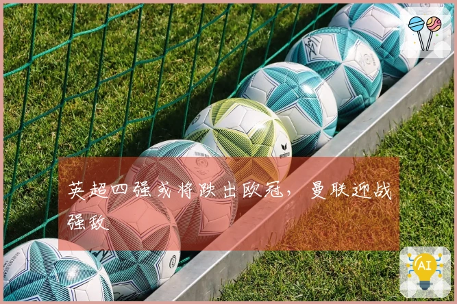 英超四强或将跌出欧冠，曼联迎战强敌