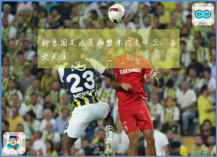 新晋国足成员加盟津门虎中卫，备受关注